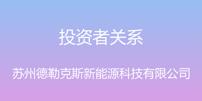 投资者关系 - 苏州德勒克斯新能源科技有限公司